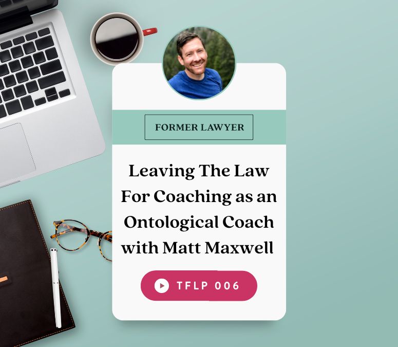 Leaving The Law For Coaching as an Ontological Coach With Matt Maxwell