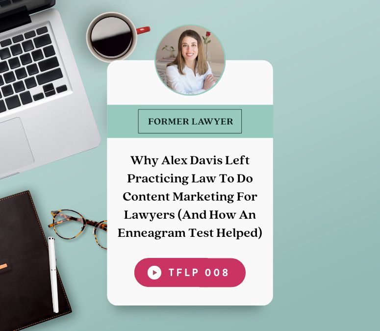 Why Alex Davis Left Practicing Law To Do Content Marketing For Lawyers (And How An Enneagram Test Helped)