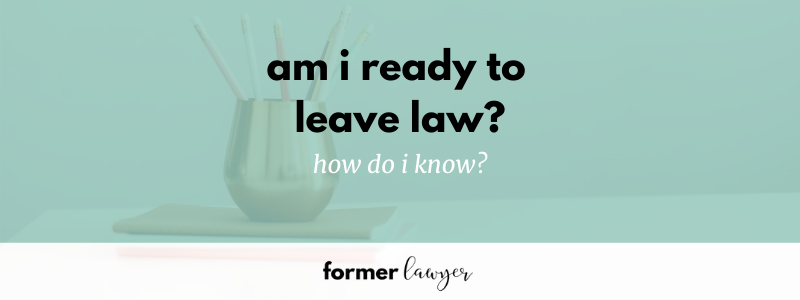 Am I ready to leave law? How do I know?