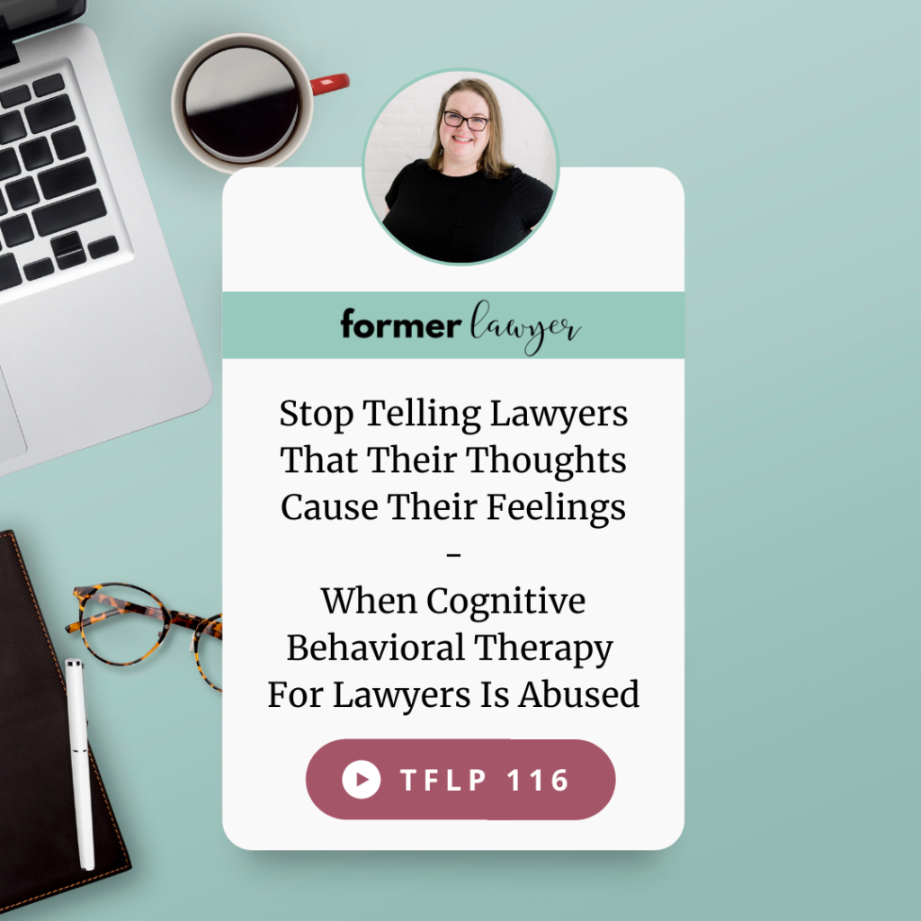Stop Telling Lawyer That Their Thoughts Cause Their Feelings: When Cognitive Behavioral Therapy For Lawyers Is Abused