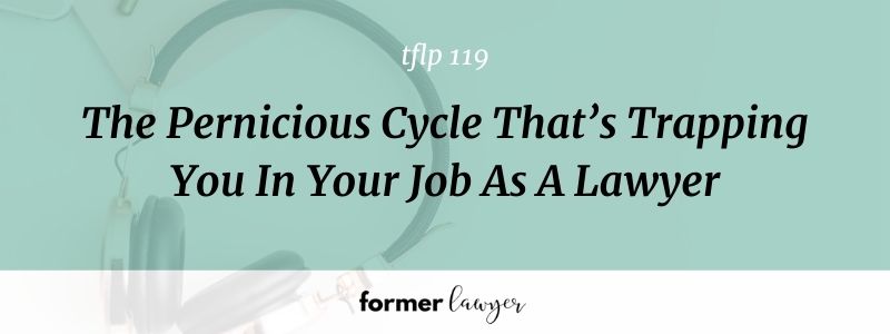 The Pernicious Cycle That’s Trapping You In Your Job As A Lawyer
