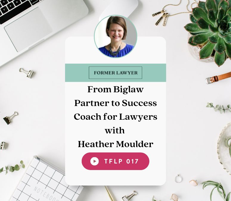 From Biglaw Partner to Success Coach for Lawyers with Heather Moulder