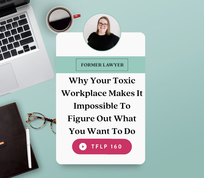 Why Your Toxic Workplace Makes It Impossible To Figure Out What You Want To Do