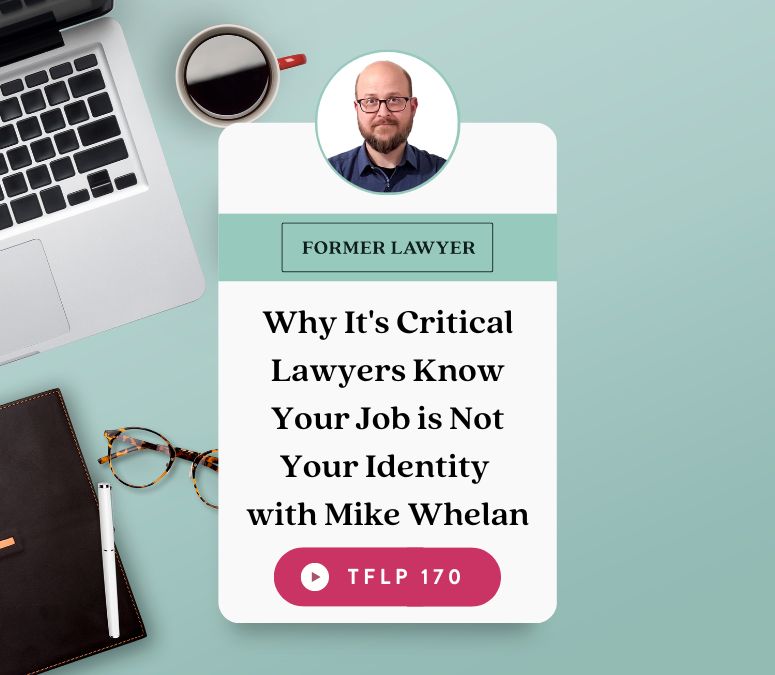 Why It's Critical Lawyers Know Your Job is Not Your Identity with Mike Whelan