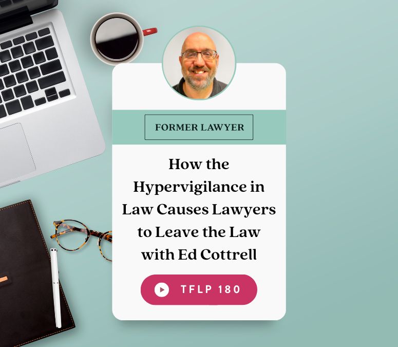 How the Hypervigilance in Law Causes Lawyers to Leave the Law with Ed Cottrell