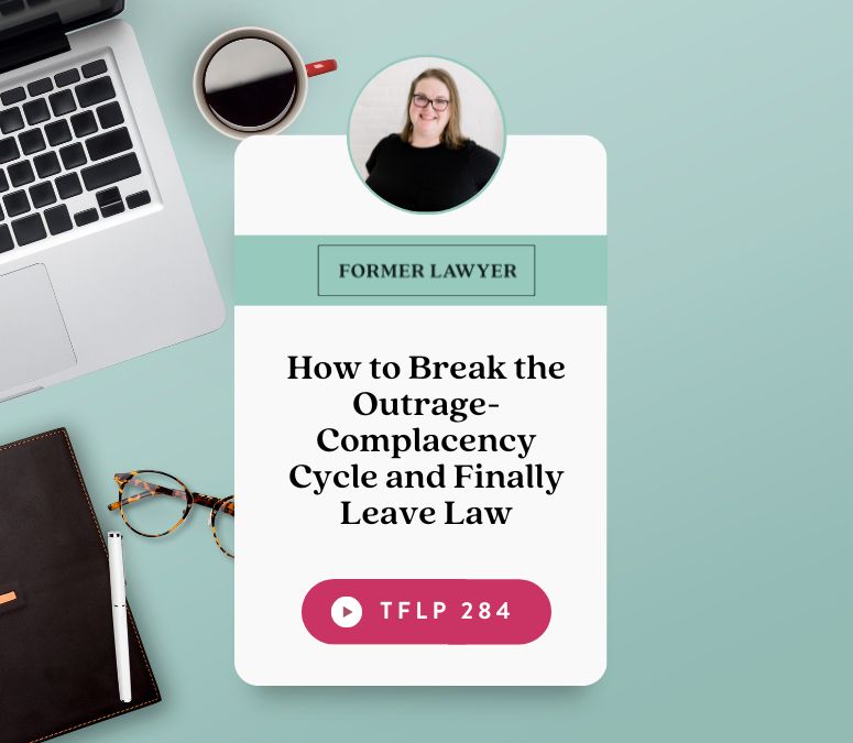 How to Break the Outrage-Complacency Cycle and Finally Leave Law