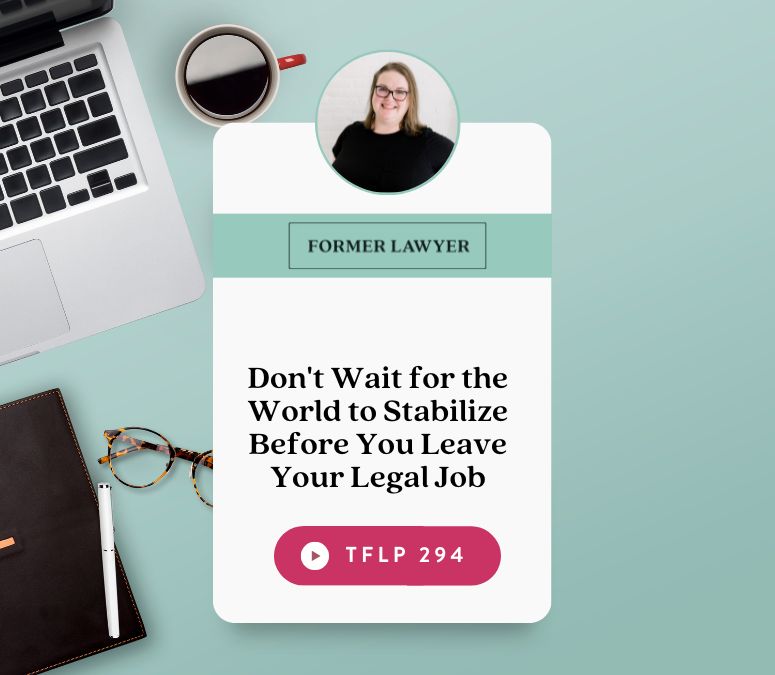 Don't Wait for the World to Stabilize Before You Leave Your Legal Job